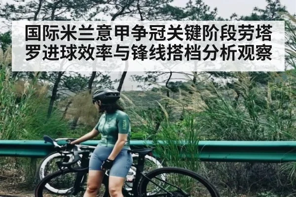国际米兰意甲争冠关键阶段劳塔罗进球效率与锋线搭档分析观察